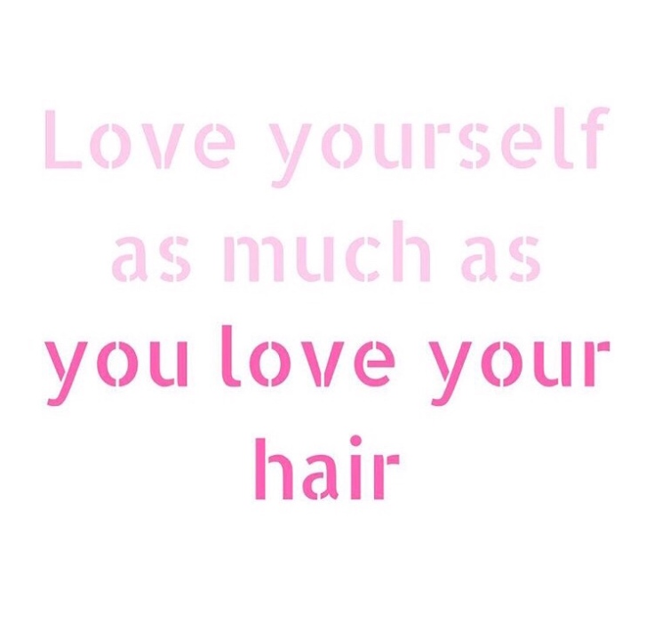 Love yourself as much as you love your hair.