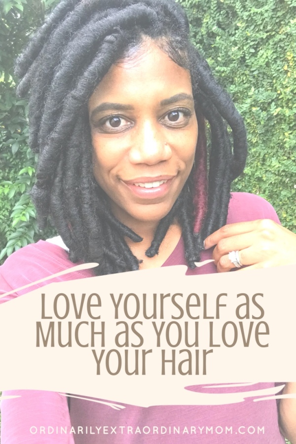 Love yourself as much as you love your hair. | ordinarilyextraordinarymom | Natural Hair