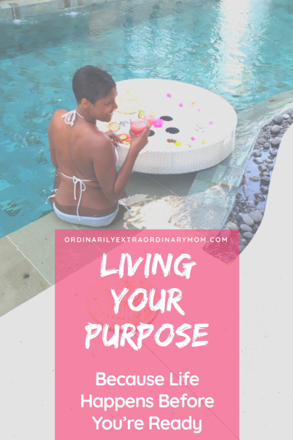Living Your Purpose Because Life Happens Before You're Ready | ordinarilyextraordinarymom #purpose #liveyourpurpose #livingyourpurpose #inspiration #motivation #mom #momlife #motherhood #teacher #teacherlife #workingmom