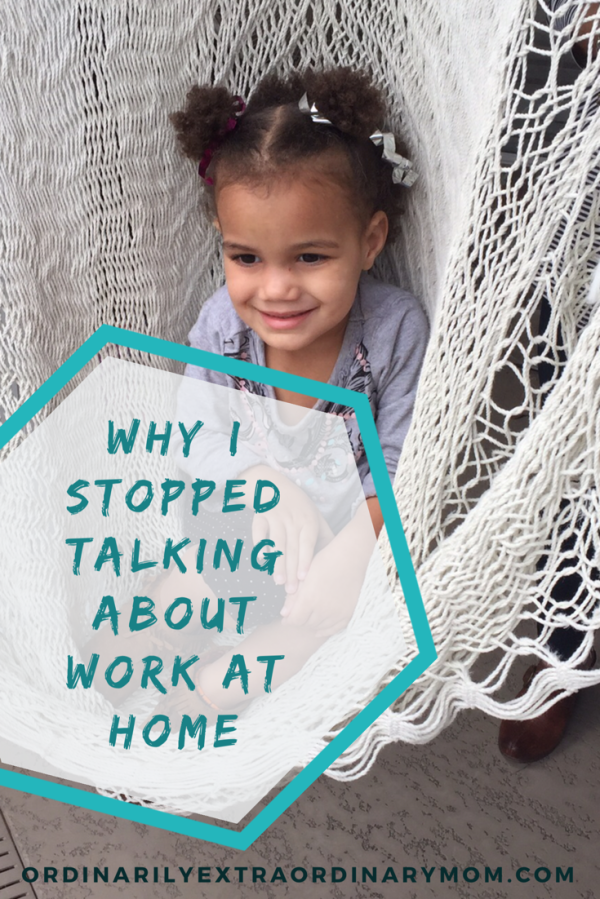 Why I Stopped Talking About Work at Home | ordinarilyextraordinarymom #workingmom #motherhood #christianmom #inspiration #rest #motivation #parenting